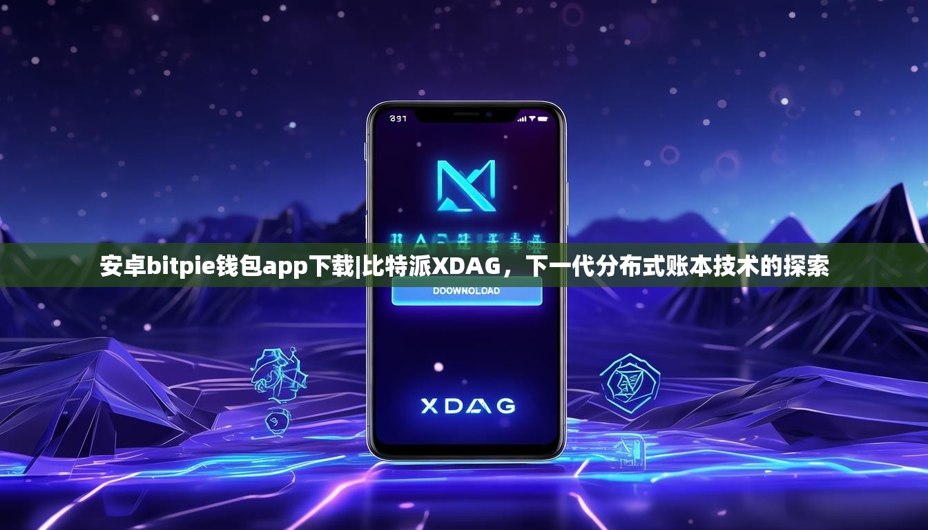 安卓bitpie钱包app下载|比特派XDAG，下一代分布式账本技术的探索