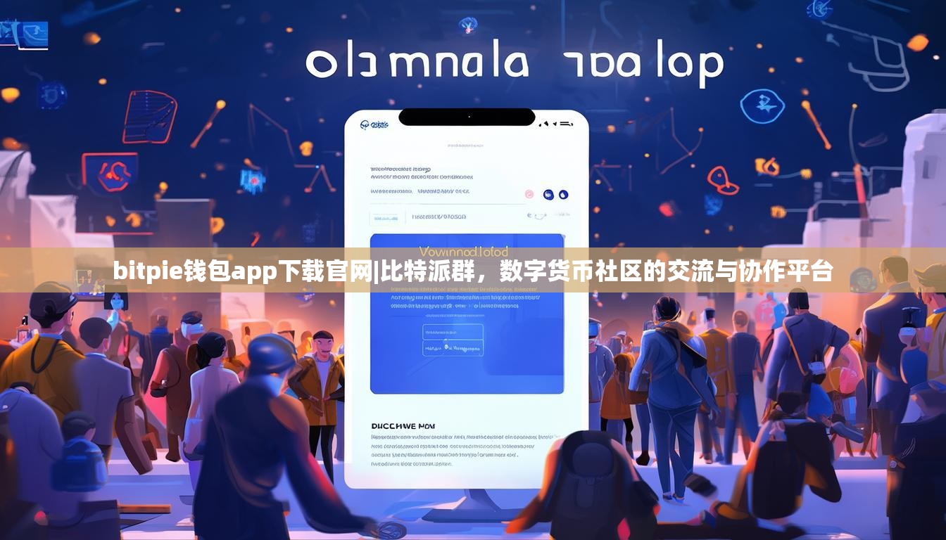 bitpie钱包app下载官网|比特派群，数字货币社区的交流与协作平台