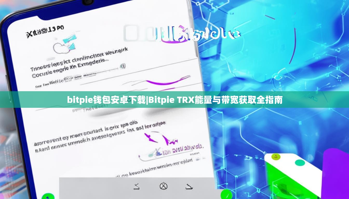 bitpie钱包安卓下载|Bitpie TRX能量与带宽获取全指南