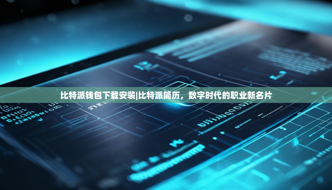比特派钱包下载安装|比特派简历，数字时代的职业新名片