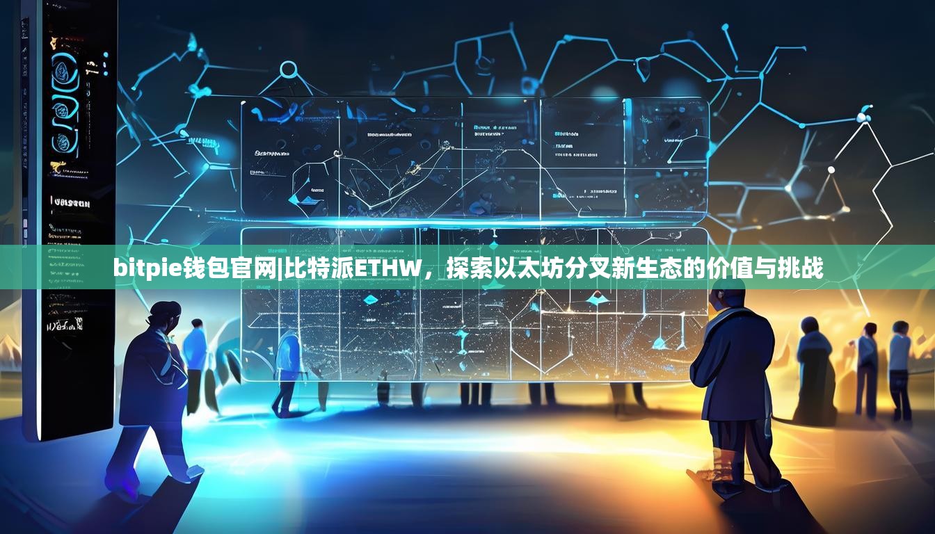 bitpie钱包官网|比特派ETHW，探索以太坊分叉新生态的价值与挑战