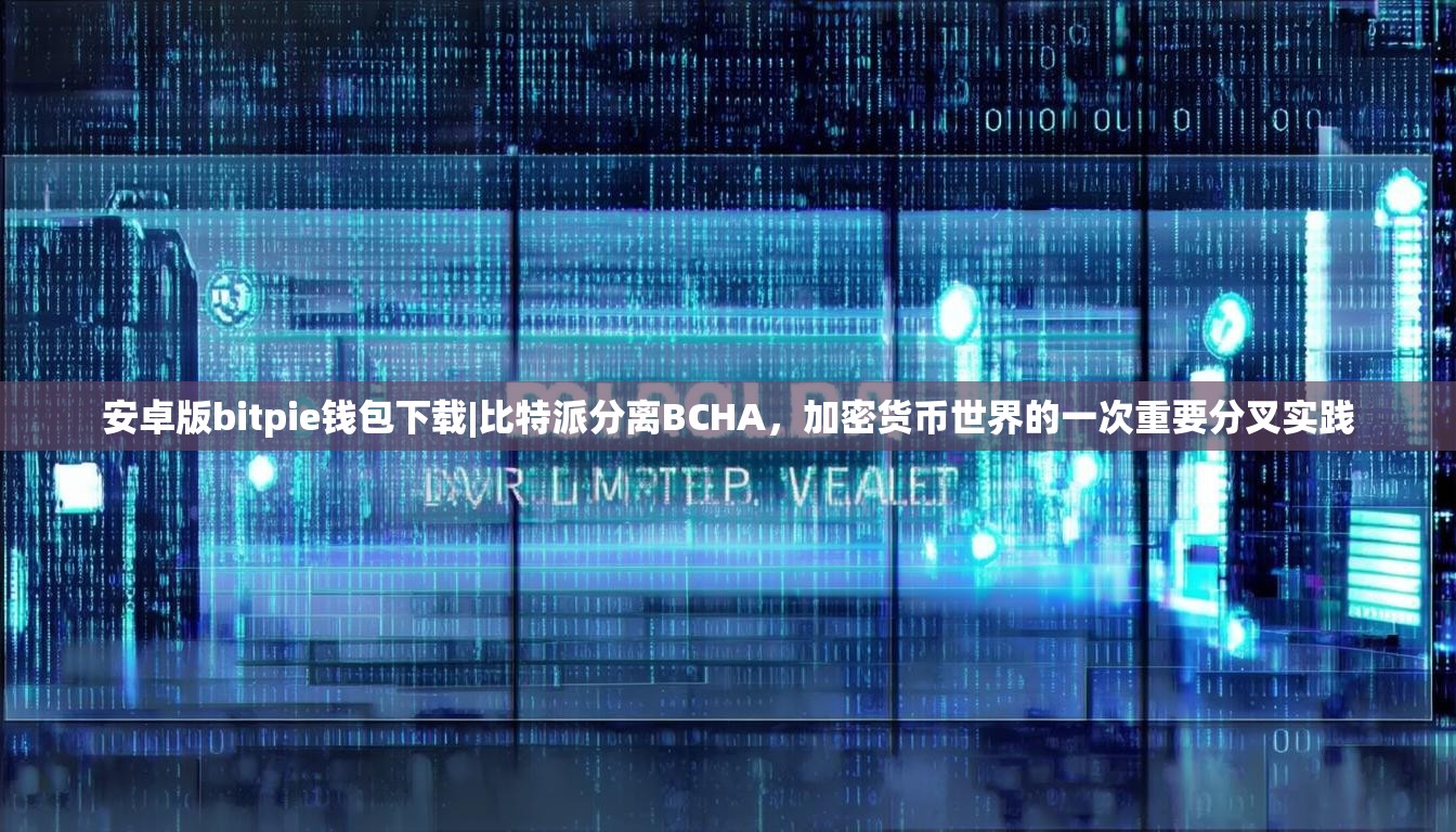 安卓版bitpie钱包下载|比特派分离BCHA，加密货币世界的一次重要分叉实践