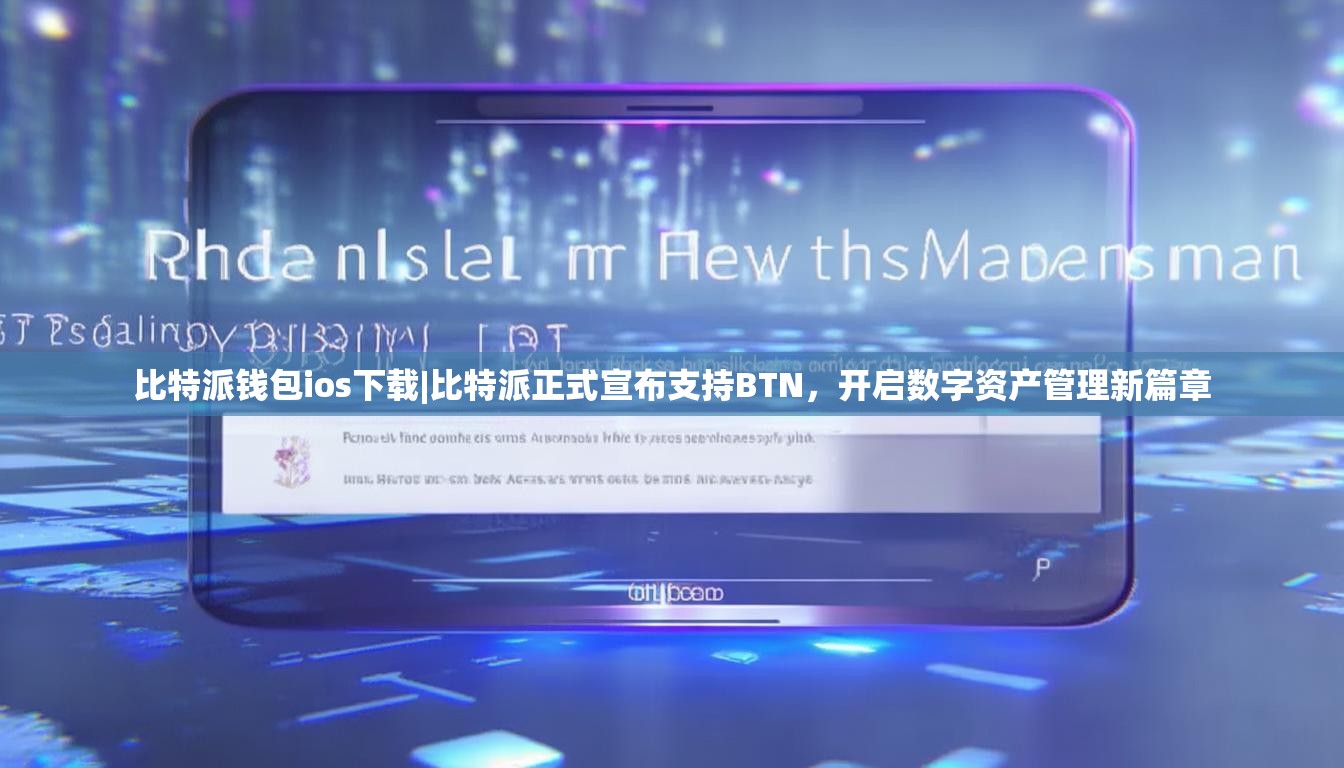 比特派钱包ios下载|比特派正式宣布支持BTN，开启数字资产管理新篇章