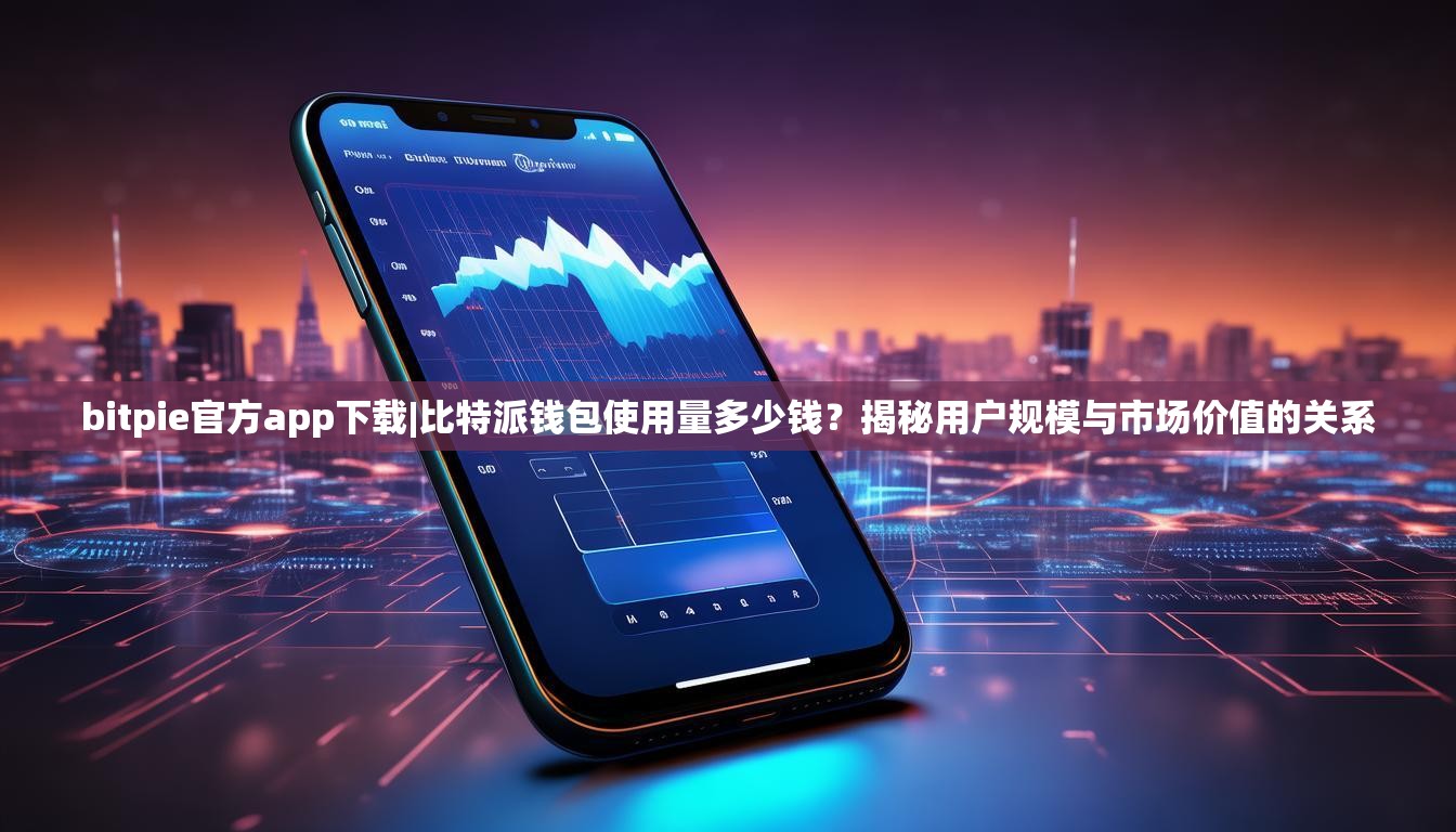 bitpie官方app下载|比特派钱包使用量多少钱？揭秘用户规模与市场价值的关系